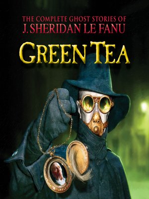 cover image of Green Tea--The Complete Ghost Stories of J. Sheridan Le Fanu, Volume 3 of 30